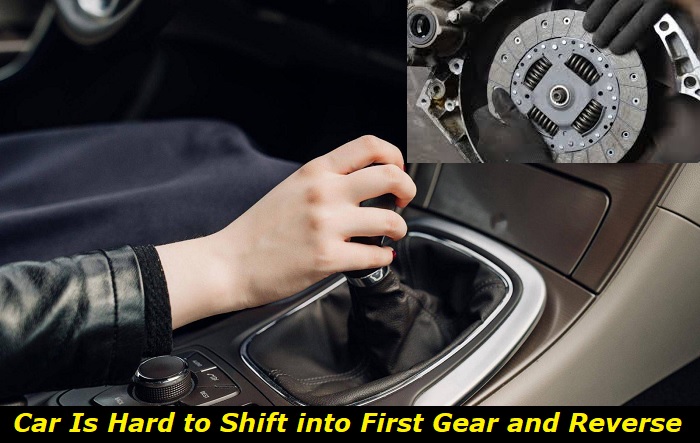 car is hard to shift inot first and reverse